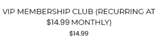 VIP Membership Club (Billed at $14.99 Monthly)